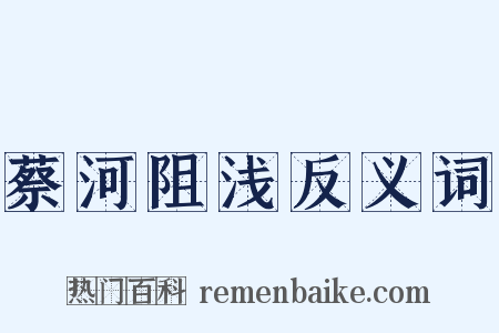 蔡河阻浅反义词是什么意思的图片